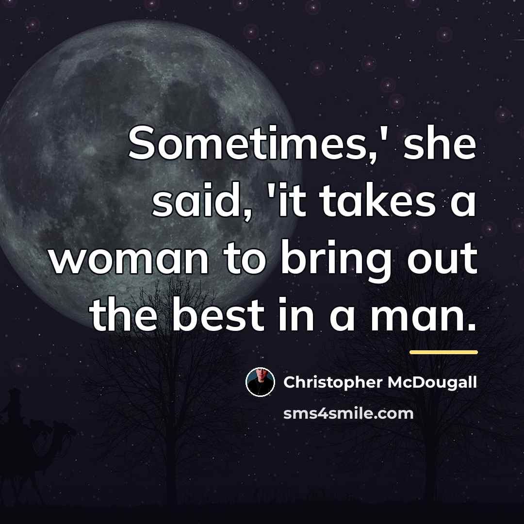 “Sometimes,' she said, 'it takes a woman to bring out…” quote by Christopher McDougall