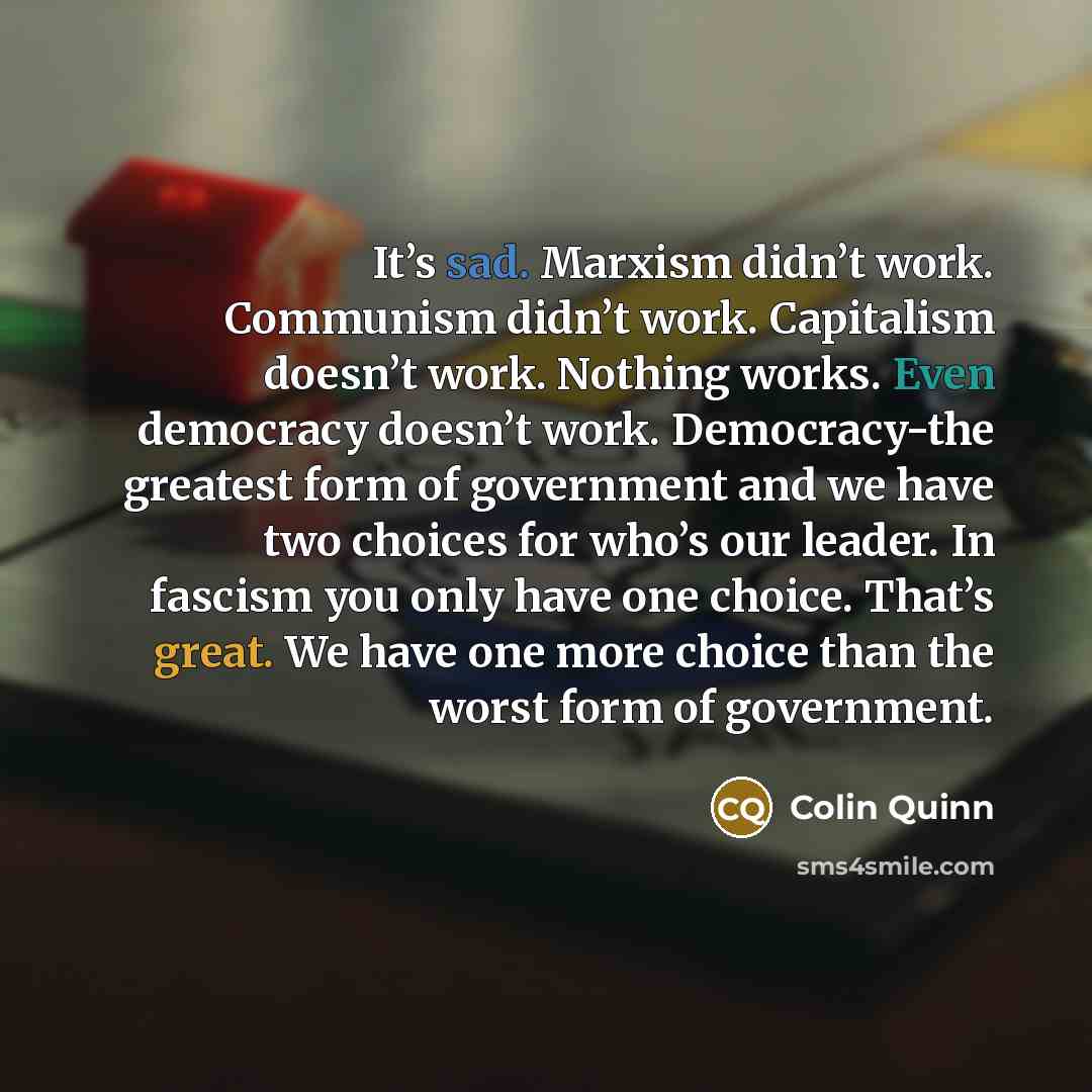 “It’s sad. Marxism didn’t work. Communism didn’t work. Capitalism doesn’t…” quote by Colin Quinn