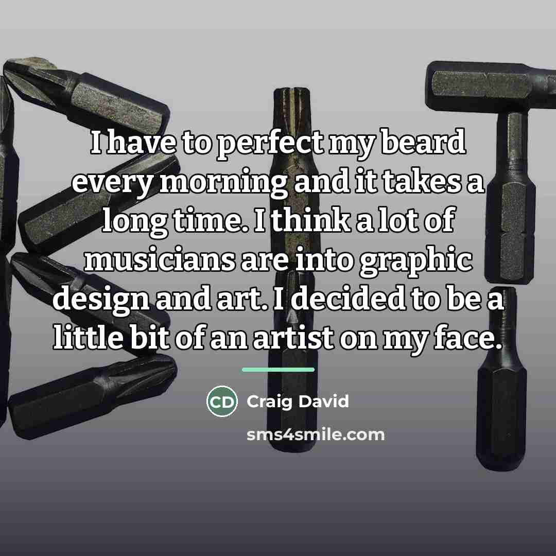 “I have to perfect my beard every morning and it…” quote by Craig David