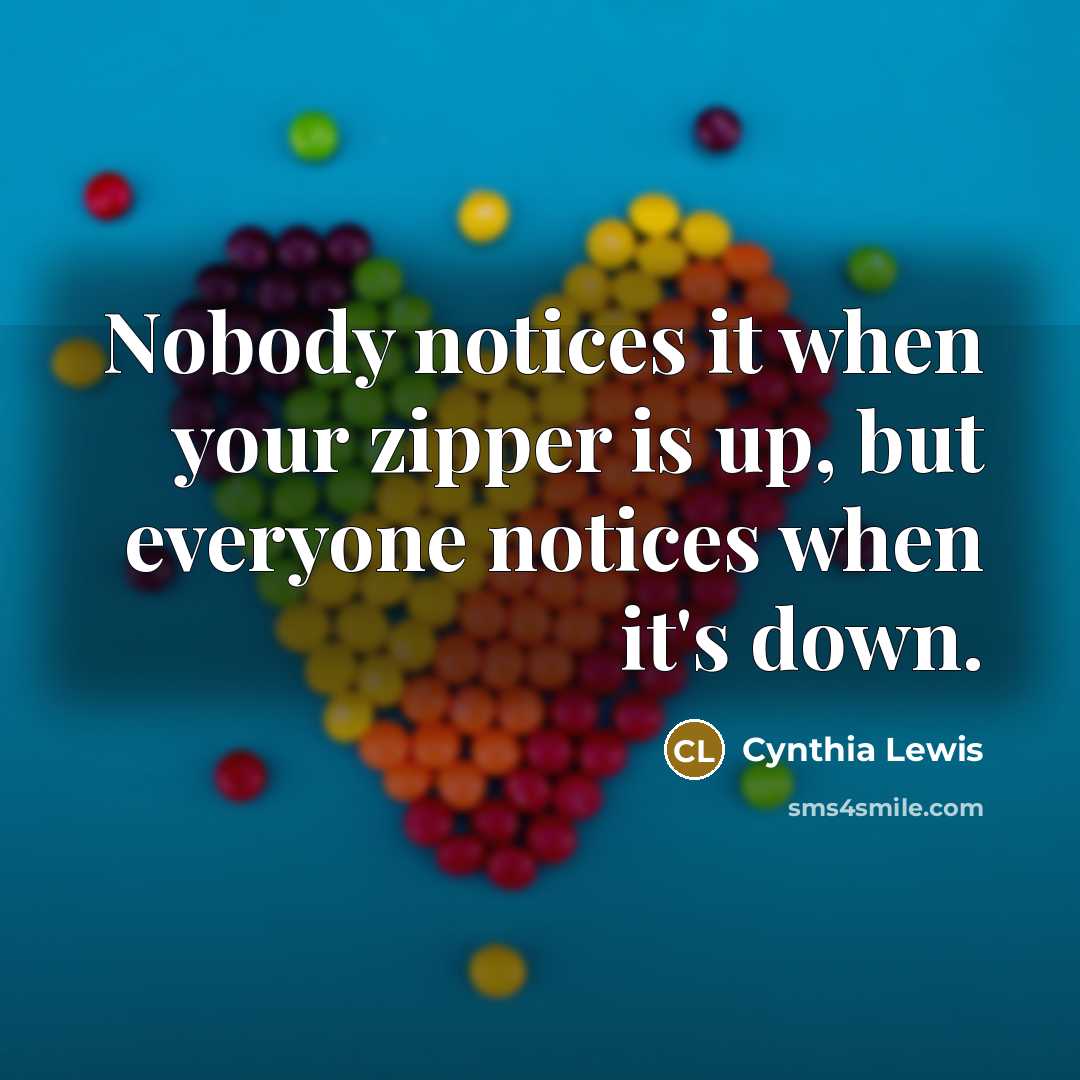 “Nobody notices it when your zipper is up, but everyone…” quote by Cynthia Lewis
