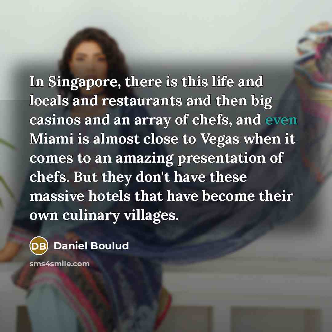 “In Singapore, there is this life and locals and restaurants…” quote by Daniel Boulud