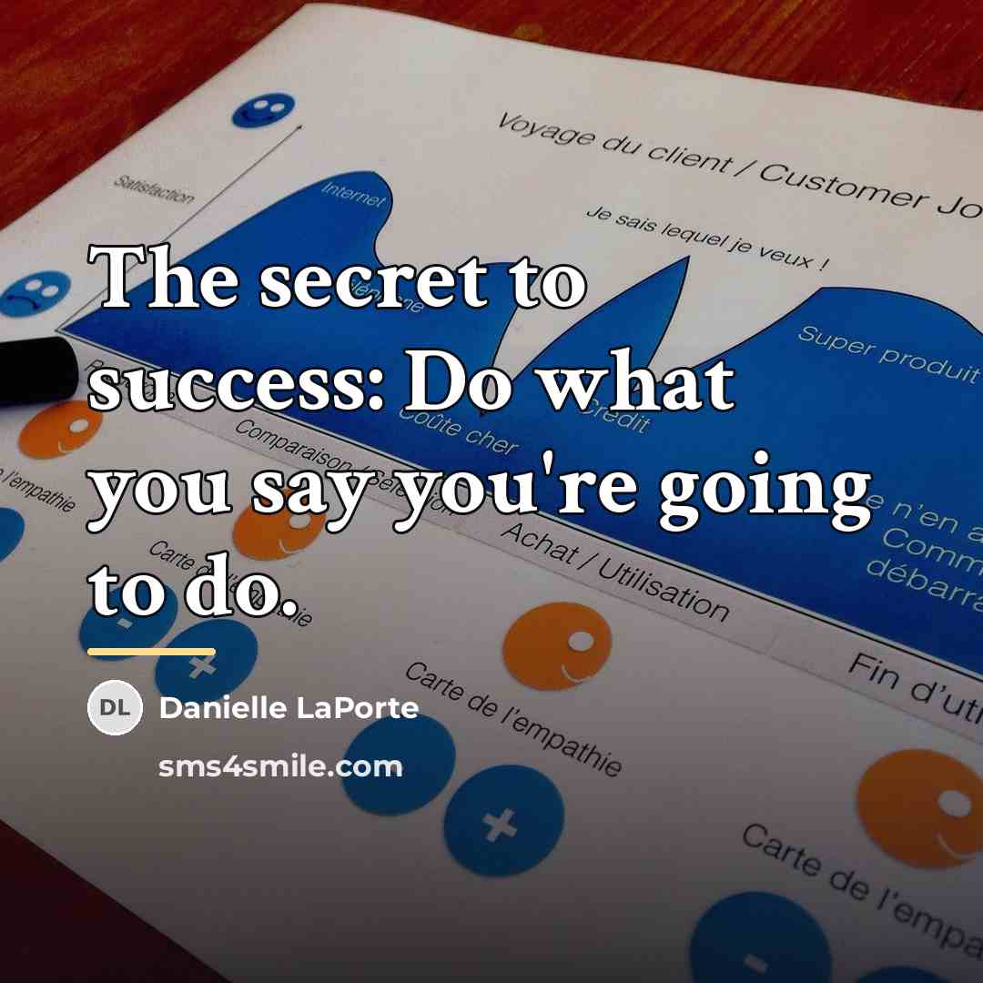 “The secret to success: Do what you say you're going…” quote by Danielle LaPorte