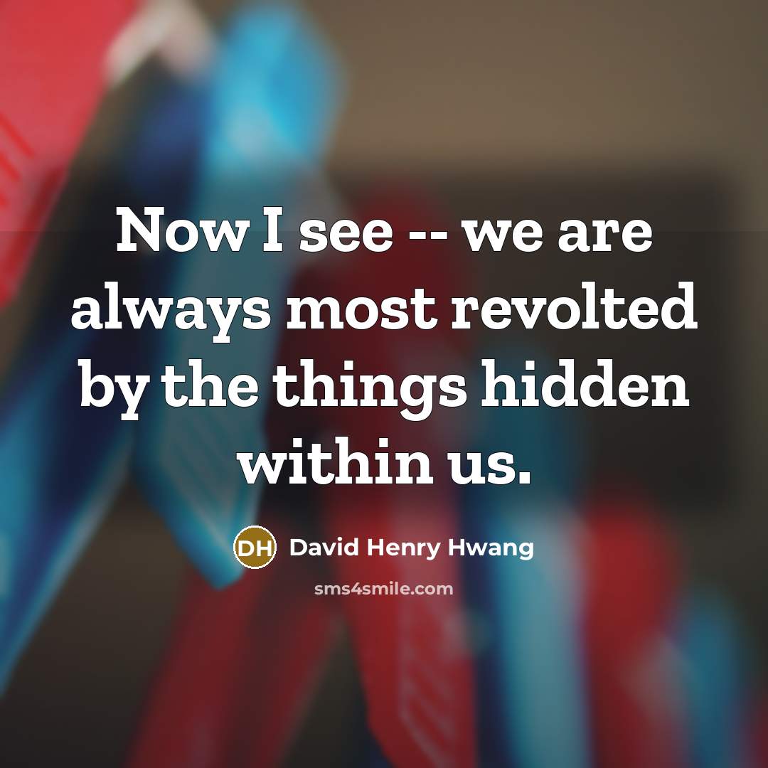 “Now I see -- we are always most revolted by…” quote by David Henry Hwang