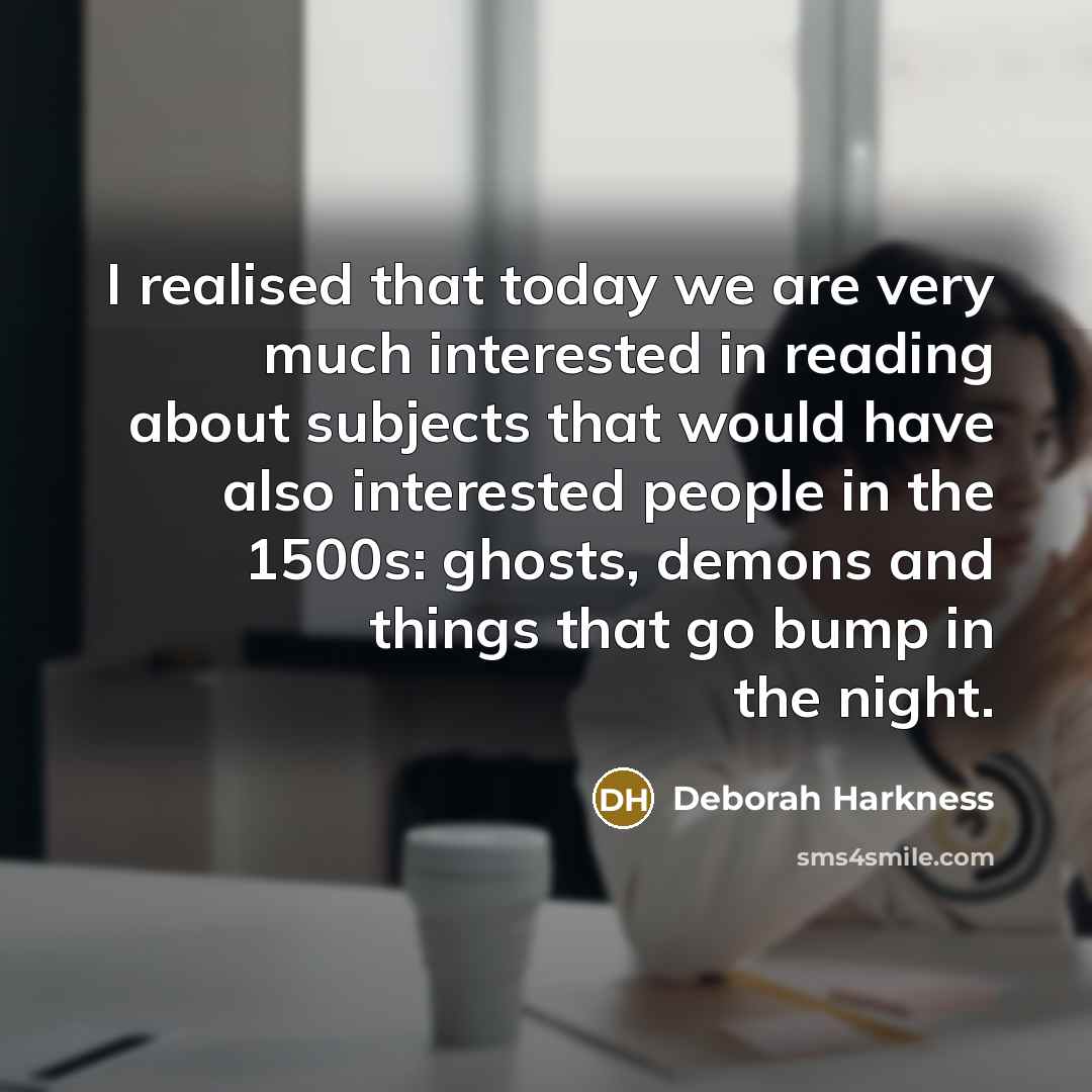 “I realised that today we are very much interested in…” quote by Deborah Harkness