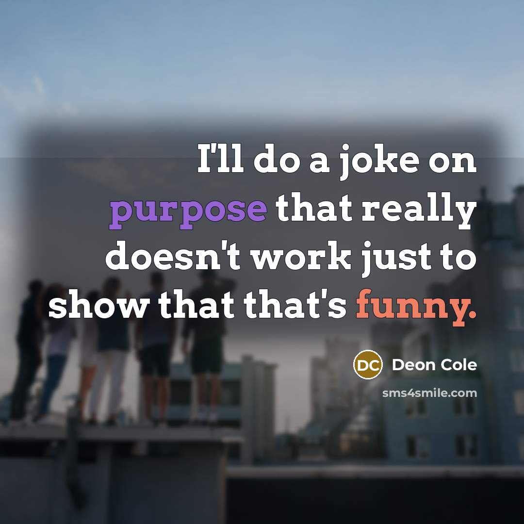 “I'll do a joke on purpose that really doesn't work just to show that that's funny.” quote by Deon Cole