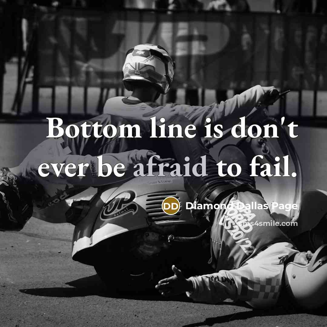 “Bottom line is don't ever be afraid to fail.…” quote by Diamond Dallas Page