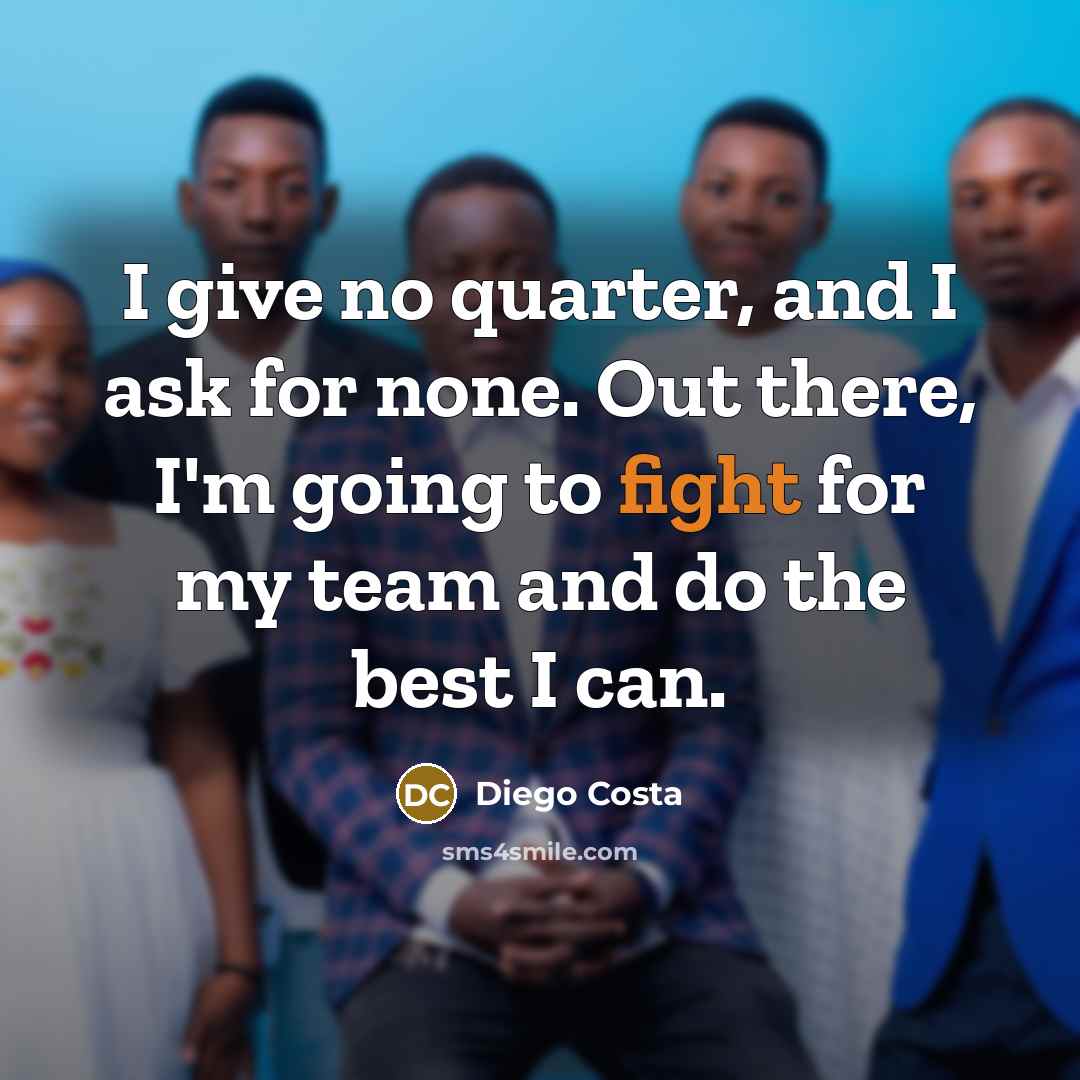 “I give no quarter, and I ask for none. Out…” quote by Diego Costa