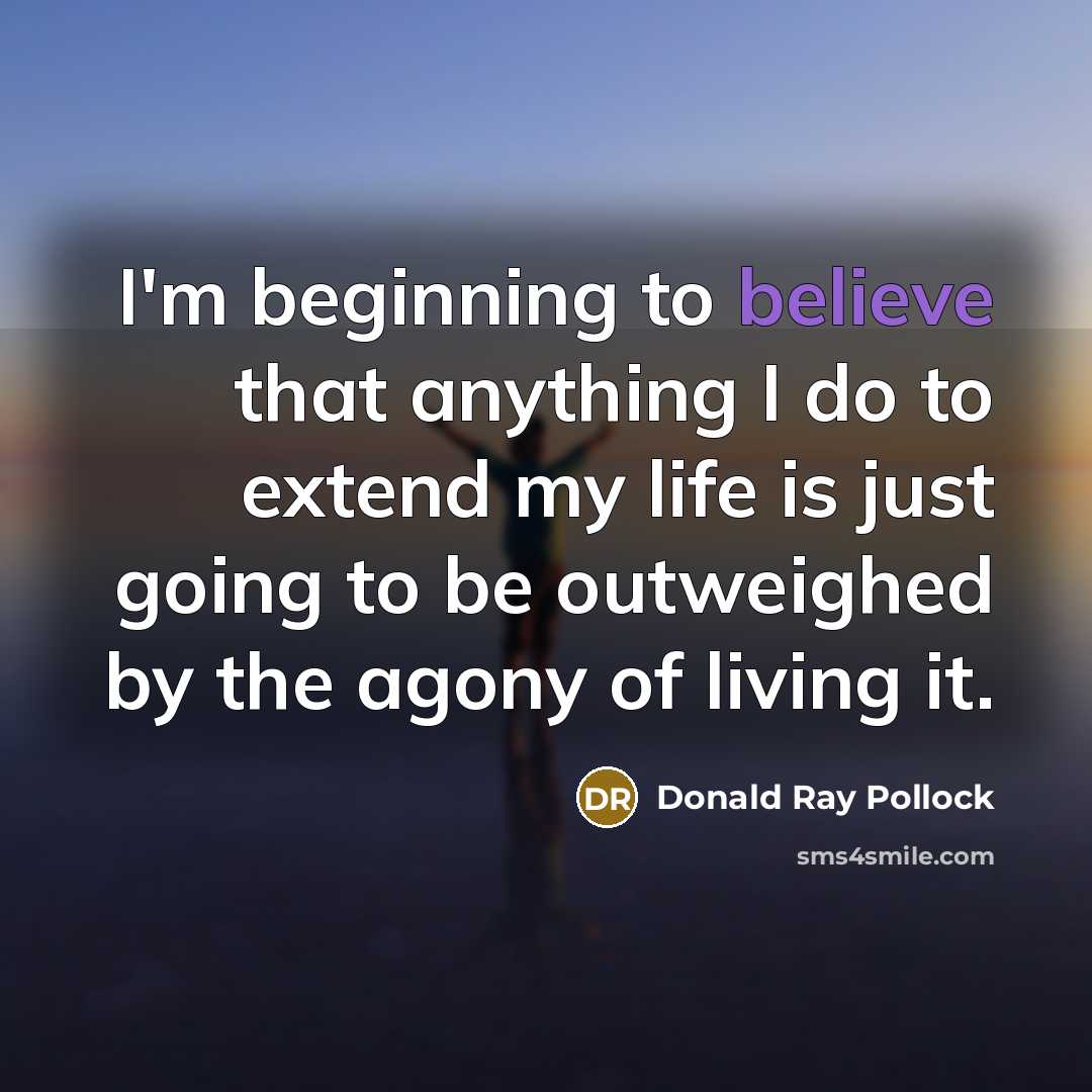 “I'm beginning to believe that anything I do to extend…” quote by Donald Ray Pollock