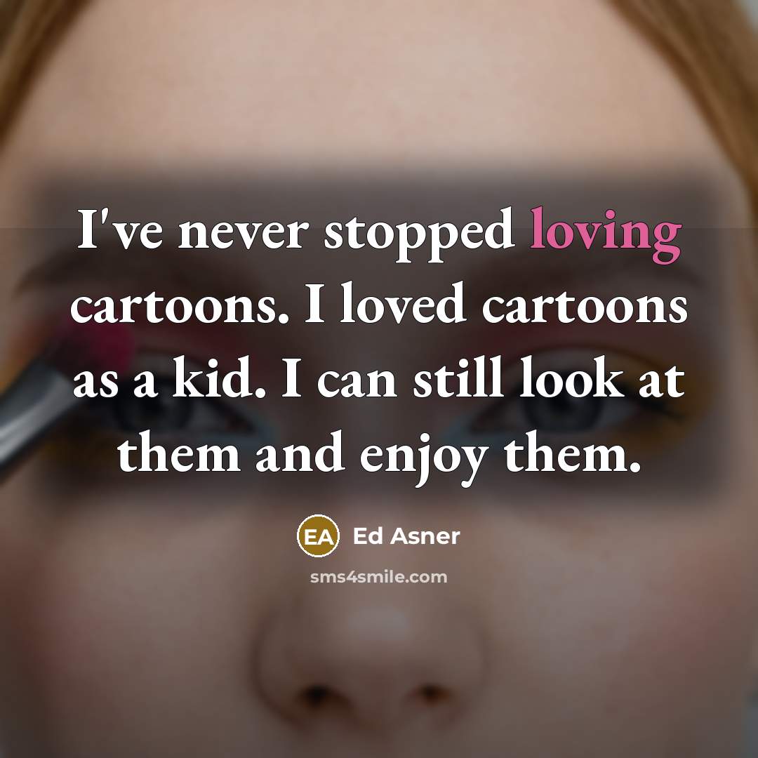 “I've never stopped loving cartoons. I loved cartoons as a…” quote by Ed Asner