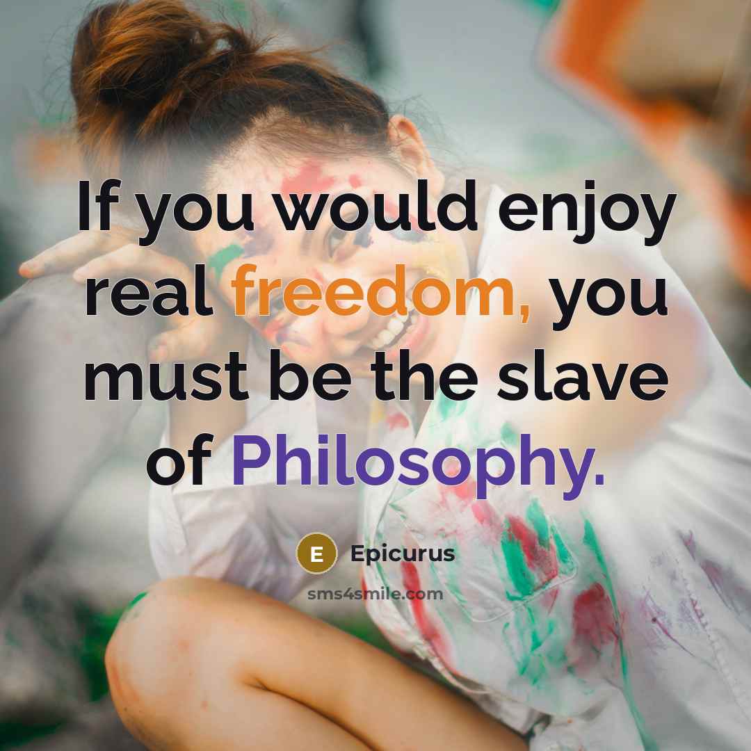 “If you would enjoy real freedom, you must be the…” quote by Epicurus