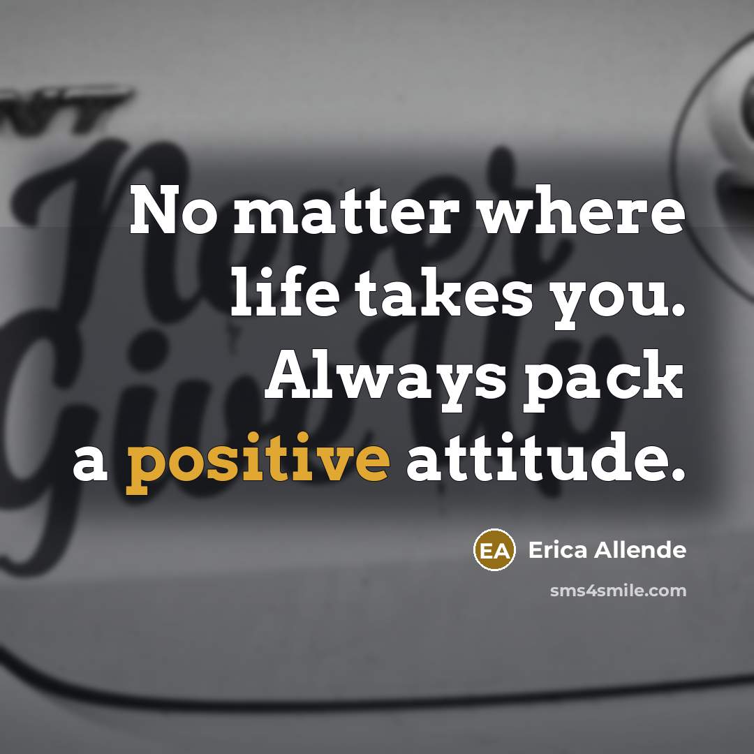 “No matter where life takes you. Always pack a positive…” quote by Erica Allende