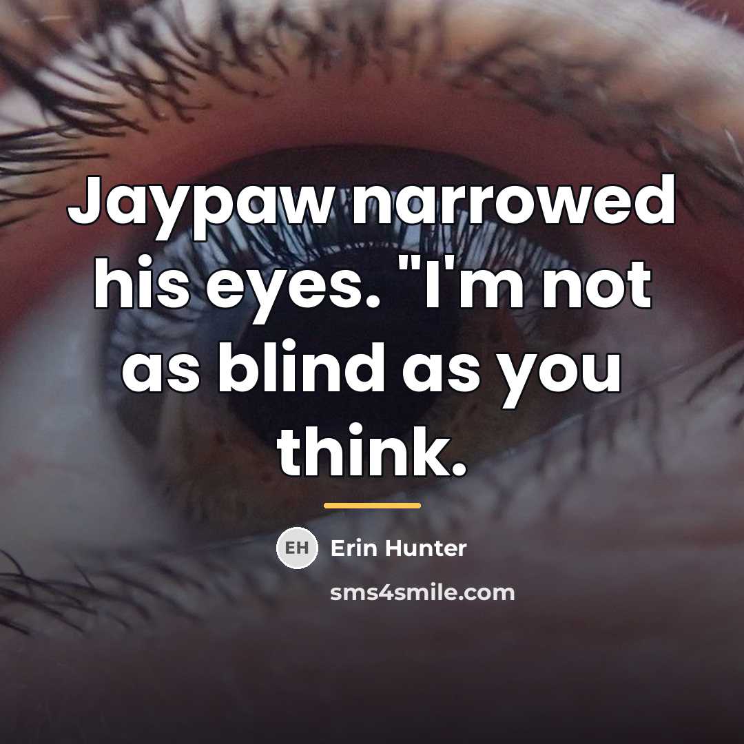 “Jaypaw narrowed his eyes. "I'm not as blind as you…” quote by Erin Hunter