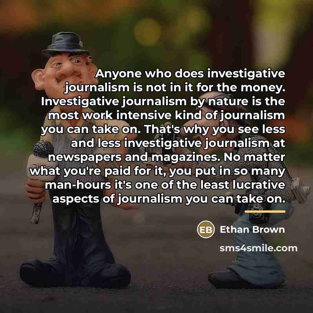 “Anyone who does investigative journalism is not in it for…” quote by Ethan Brown