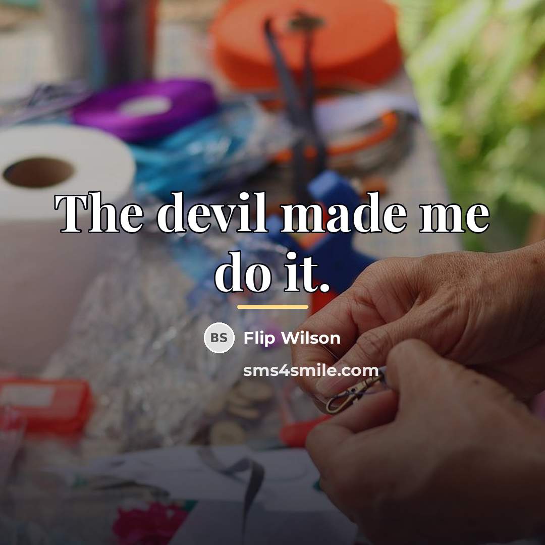 “The devil made me do it.…” quote by Flip Wilson