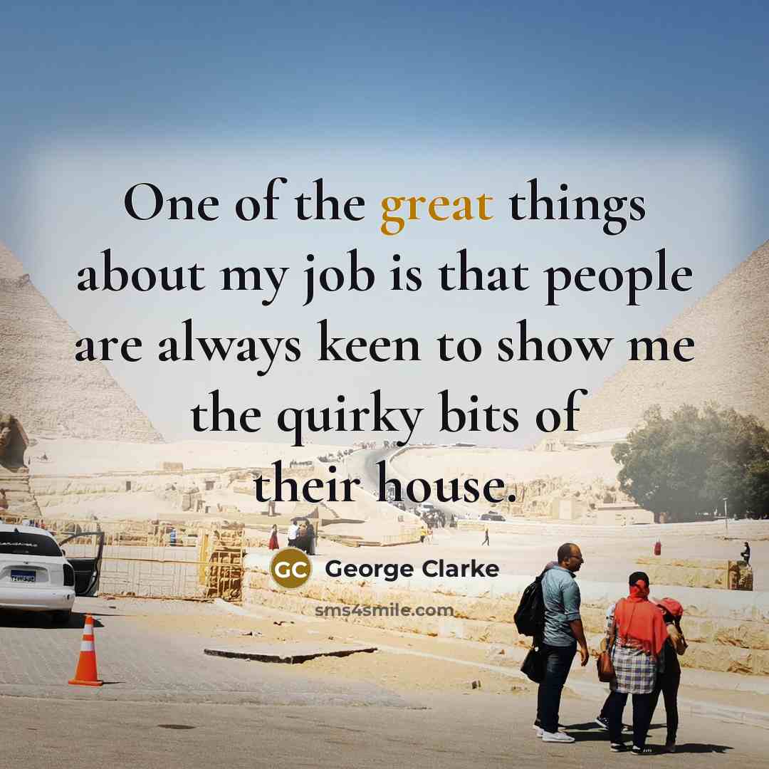 “One of the great things about my job is that…” quote by George Clarke
