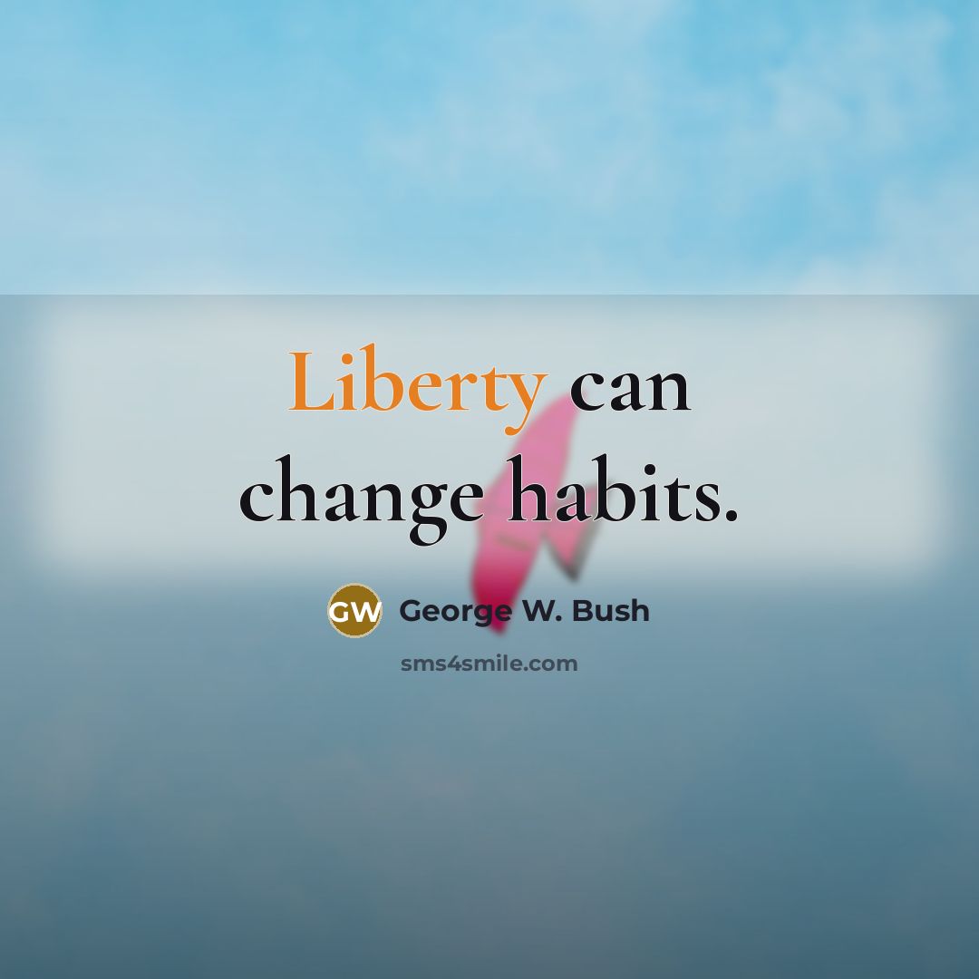 “Liberty can change habits.…” quote by George W. Bush