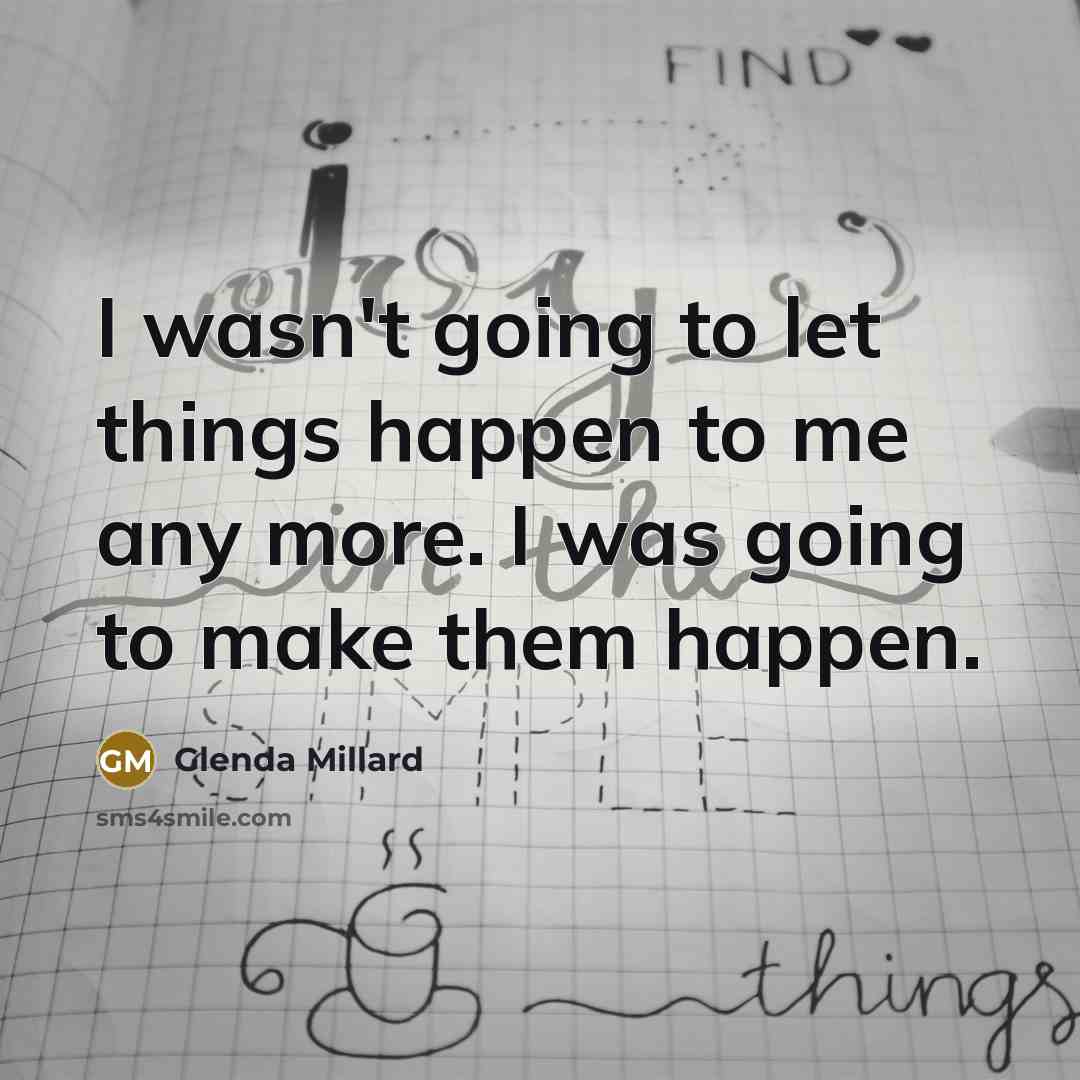 “I wasn't going to let things happen to me any…” quote by Glenda Millard