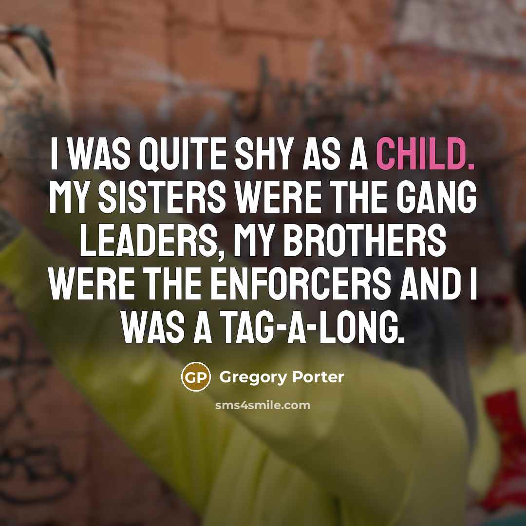 “I was quite shy as a child. My sisters were…” quote by Gregory Porter