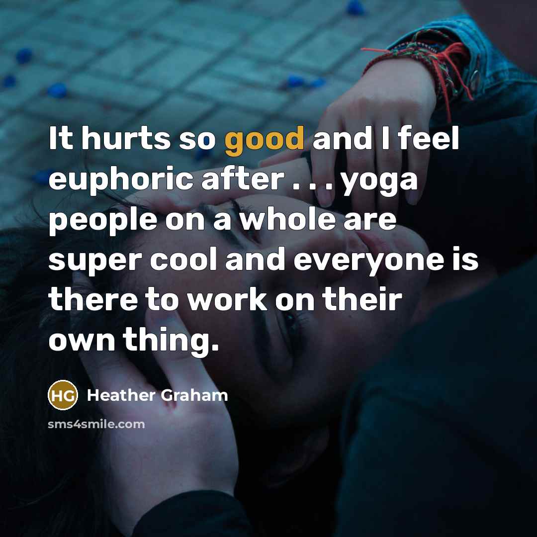 “It hurts so good and I feel euphoric after .…” quote by Heather Graham