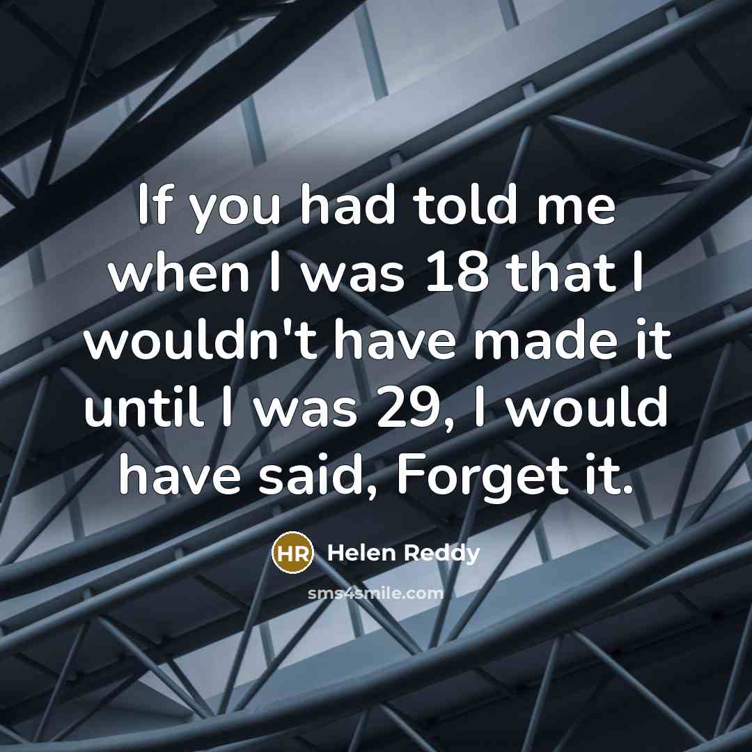 “If you had told me when I was 18 that…” quote by Helen Reddy