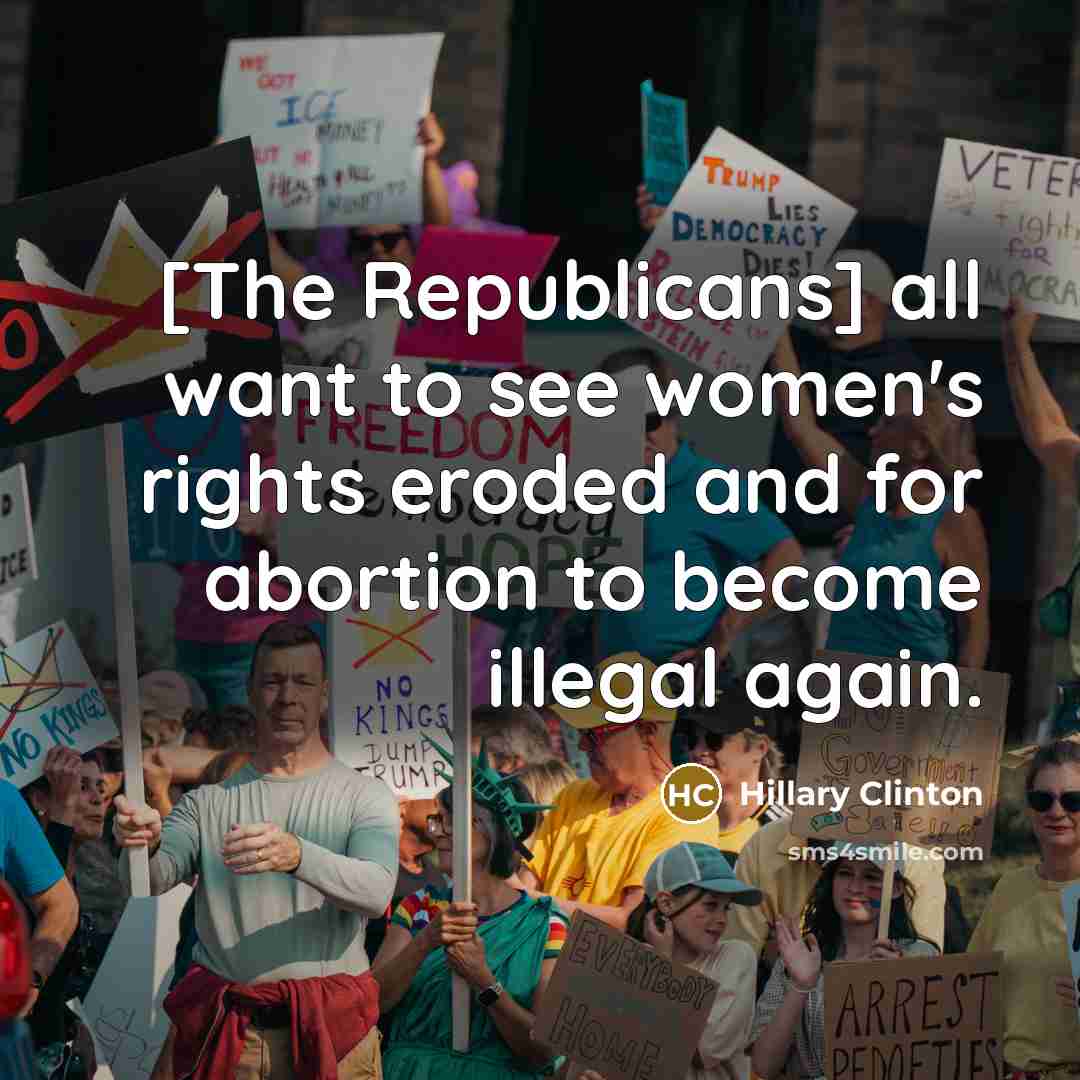 “[The Republicans] all want to see women's rights eroded and…” quote by Hillary Clinton