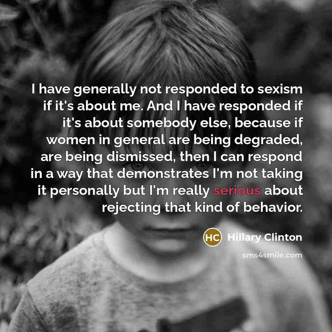“I have generally not responded to sexism if it's about…” quote by Hillary Clinton