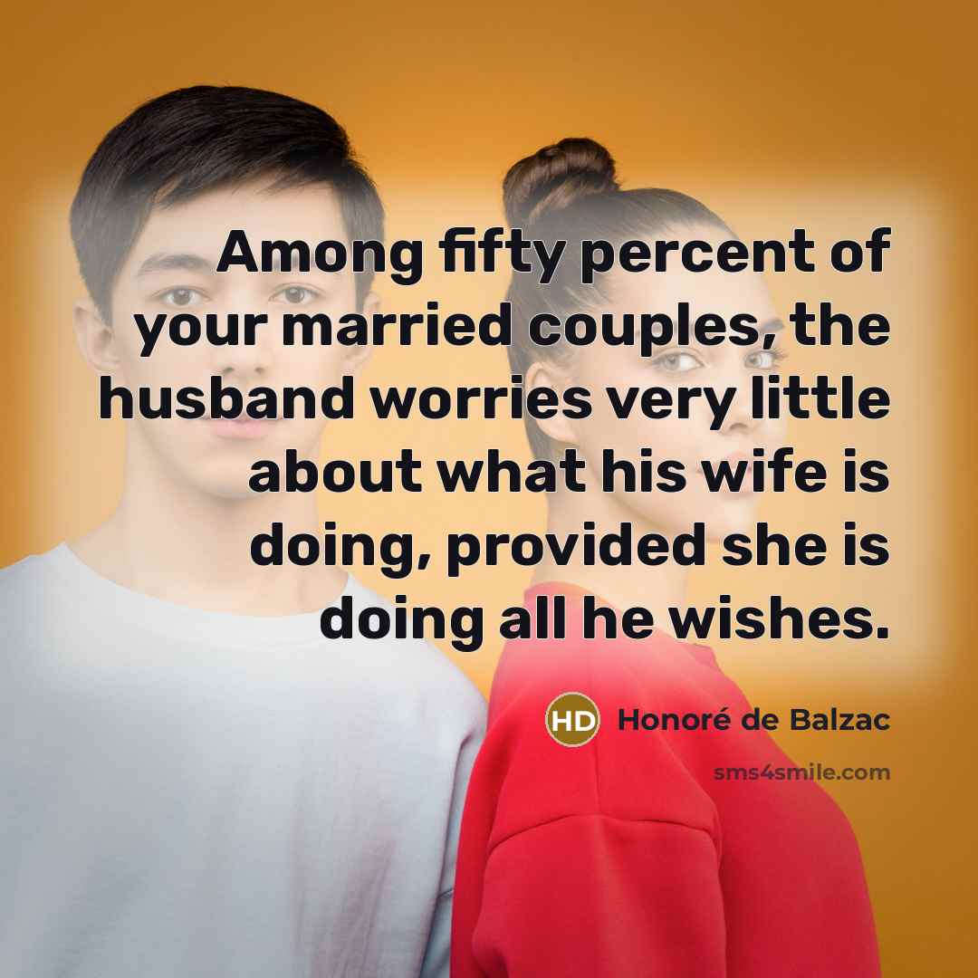 “Among fifty percent of your married couples, the husband worries…” quote by Honore de Balzac