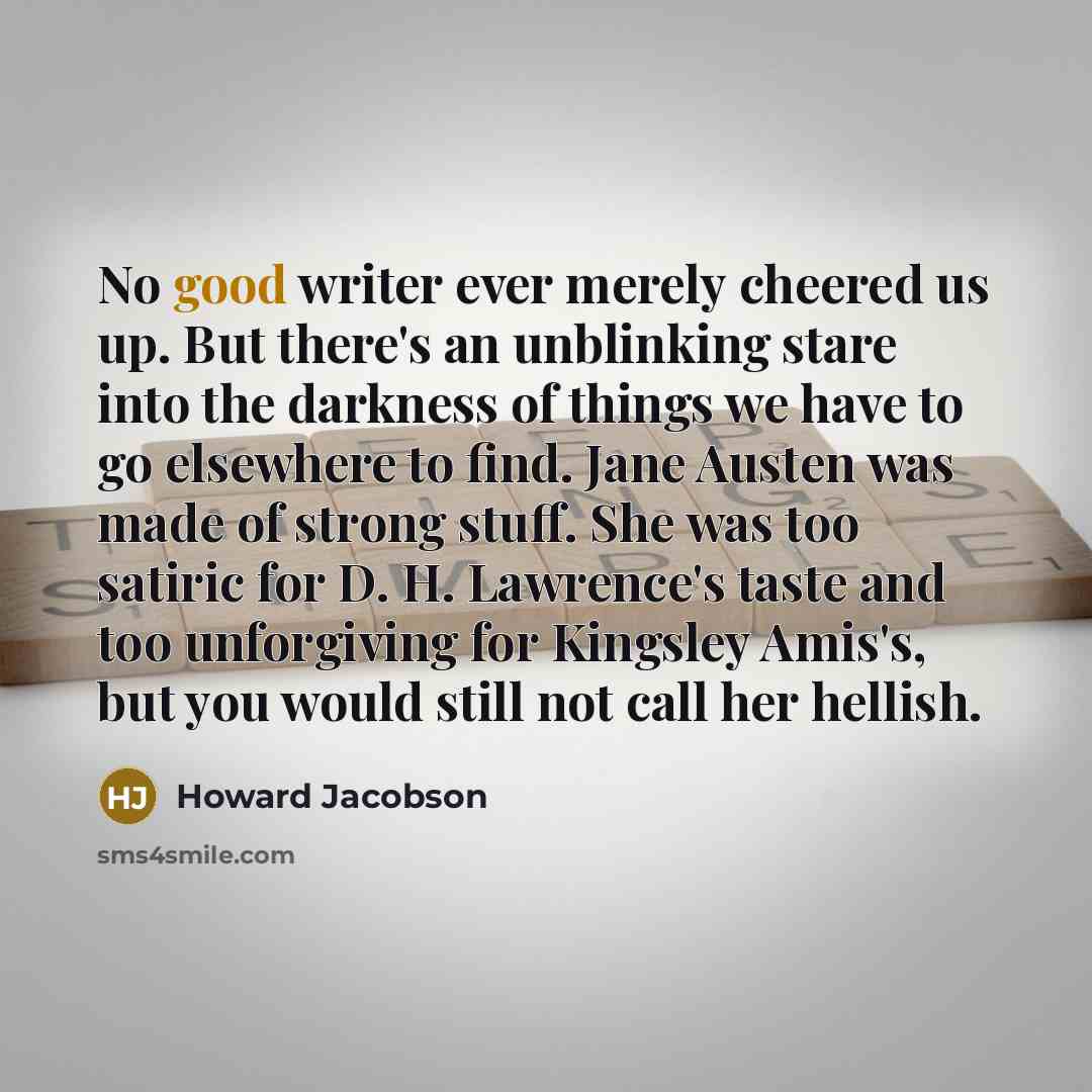 “No good writer ever merely cheered us up. But there's…” quote by Howard Jacobson