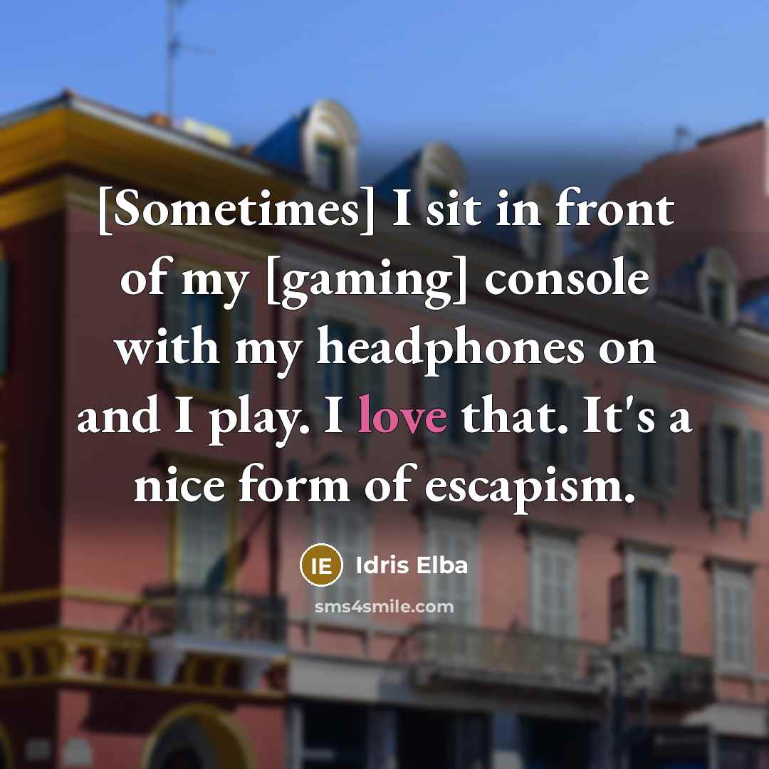 “[Sometimes] I sit in front of my [gaming] console with…” quote by Idris Elba
