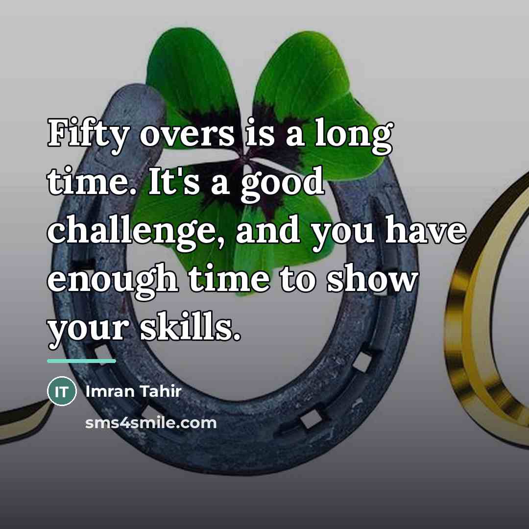 “Fifty overs is a long time. It's a good challenge,…” quote by Imran Tahir