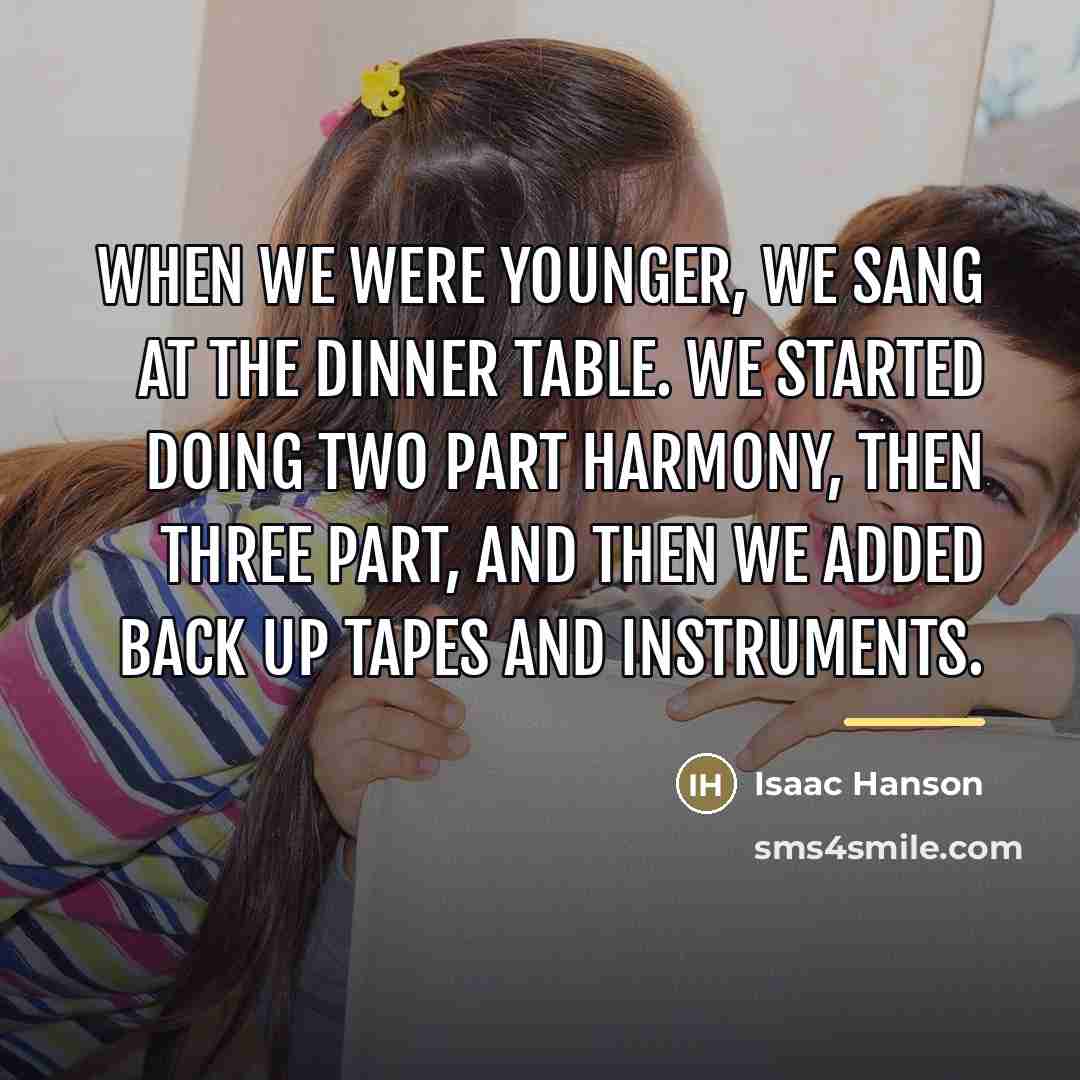 “When we were younger, we sang at the dinner table.…” quote by Isaac Hanson