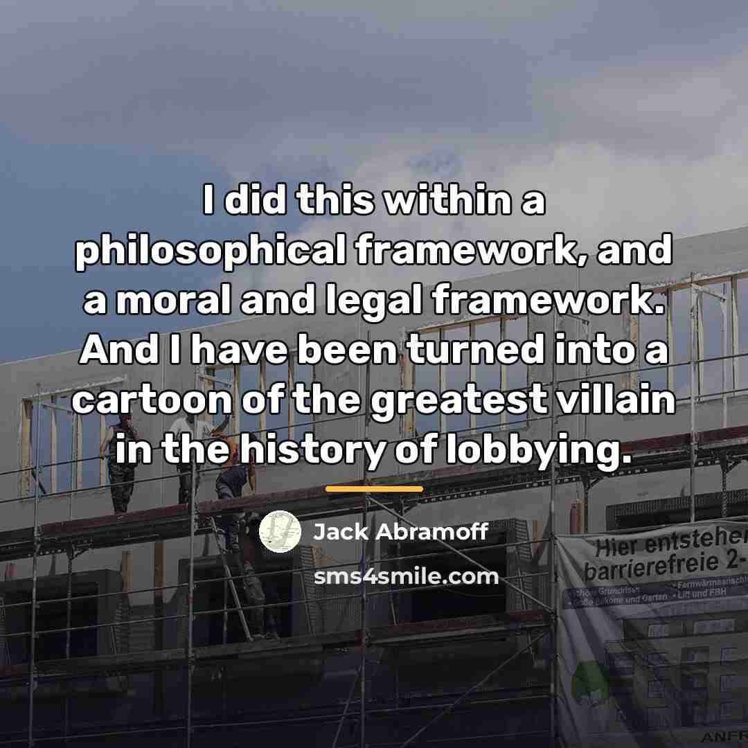 “I did this within a philosophical framework, and a moral…” quote by Jack Abramoff