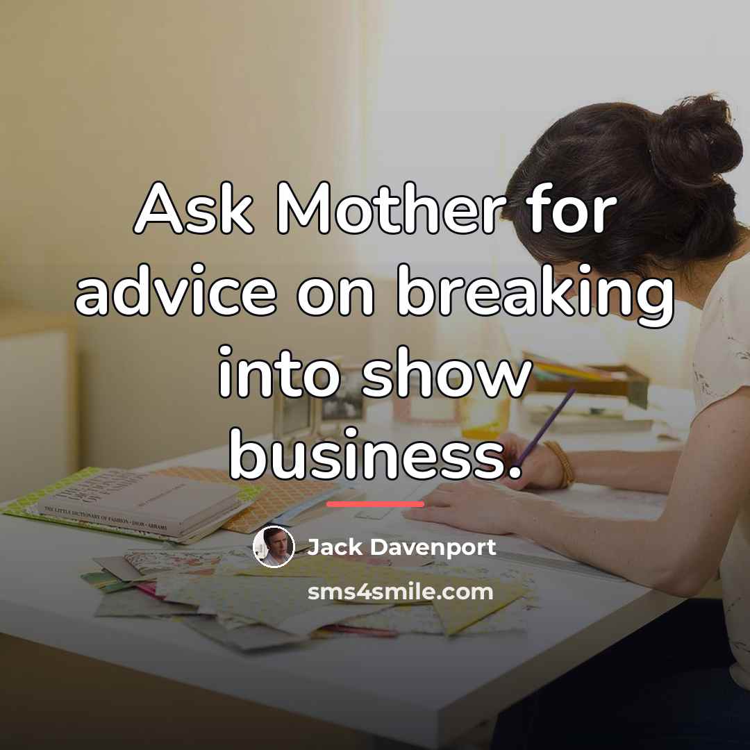 “Ask Mother for advice on breaking into show business.…” quote by Jack Davenport