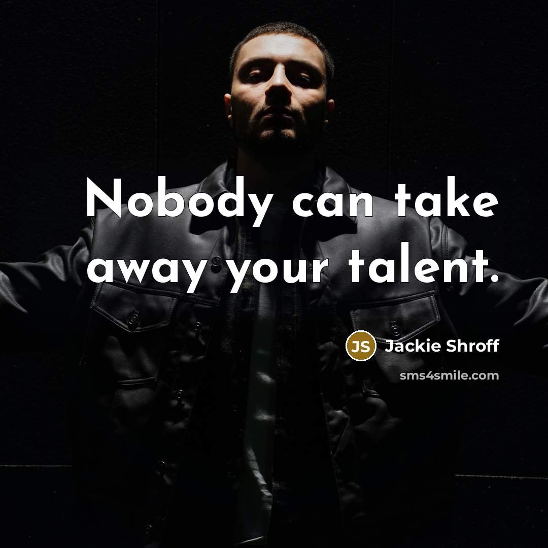 “Nobody can take away your talent.…” quote by Jackie Shroff