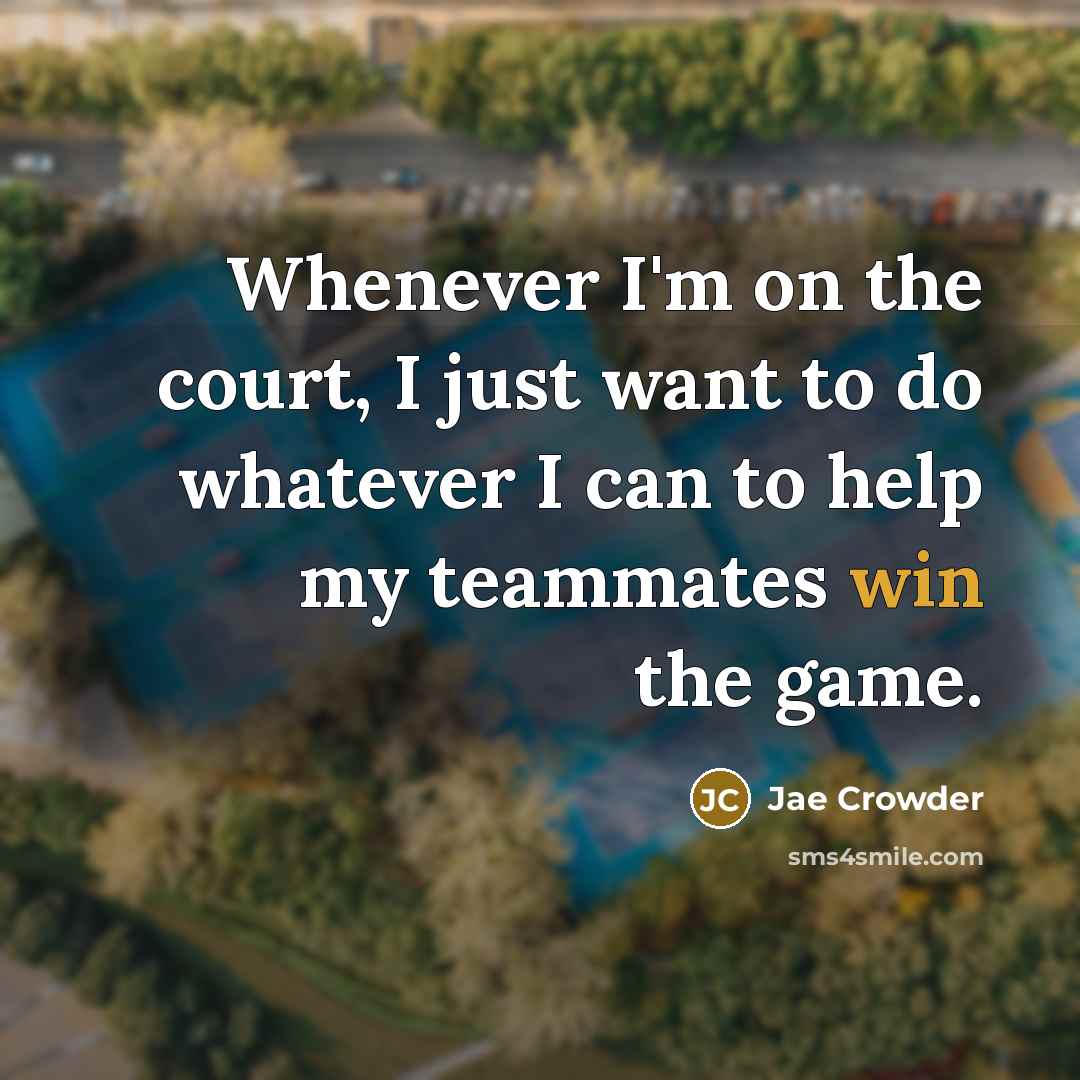 “Whenever I'm on the court, I just want to do…” quote by Jae Crowder