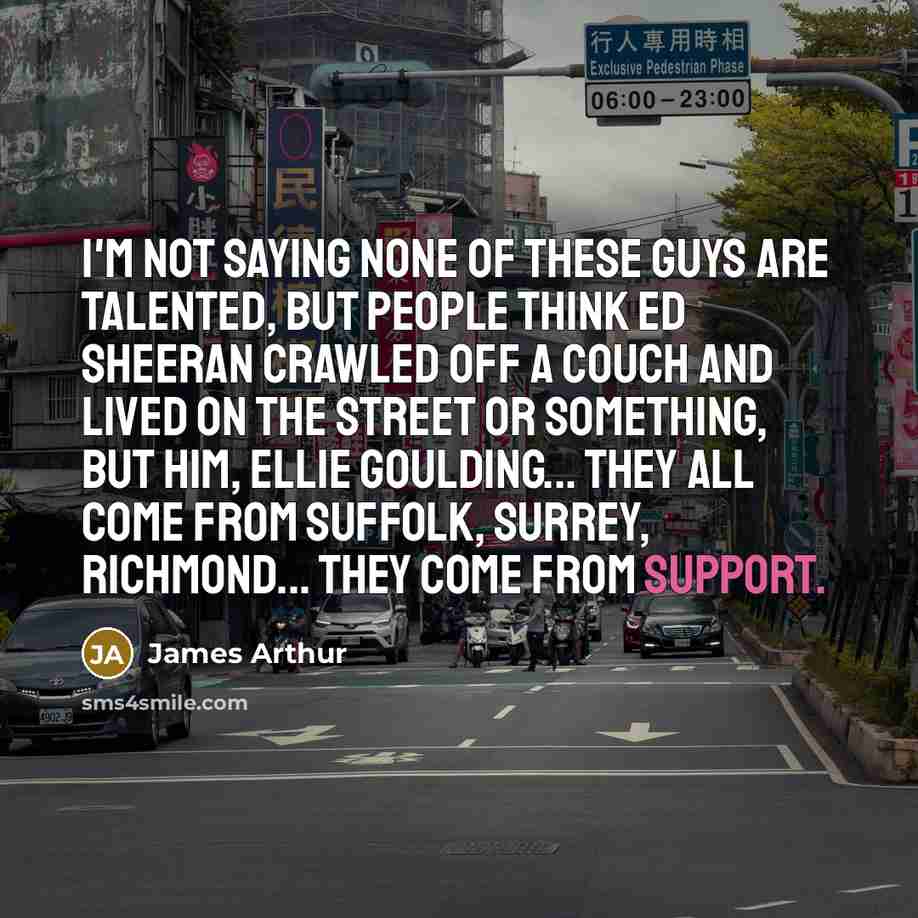 “I'm not saying none of these guys are talented, but…” quote by James Arthur