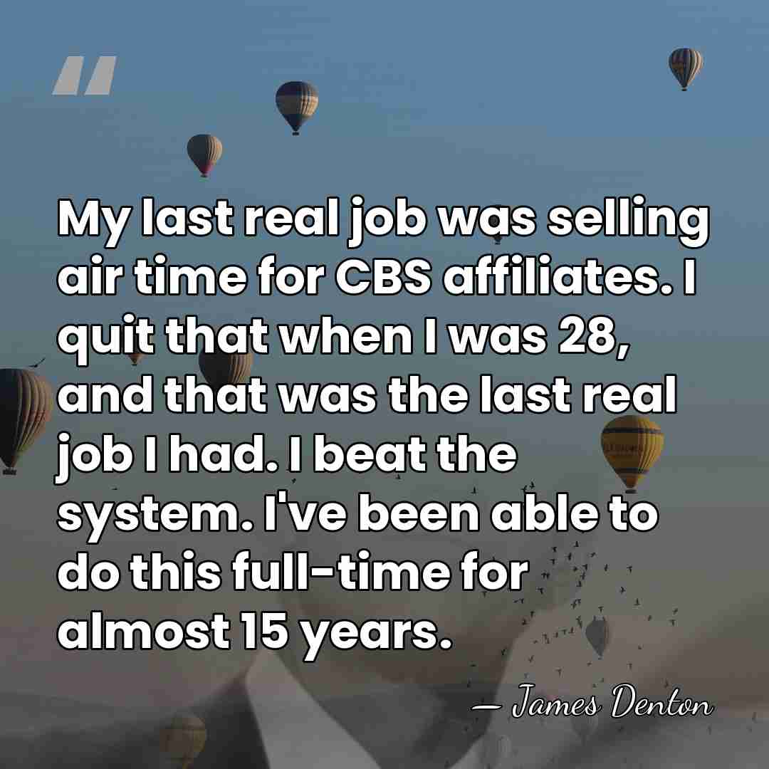 My last real job was selling air time for CBS affiliates. I&hellip; - James Denton