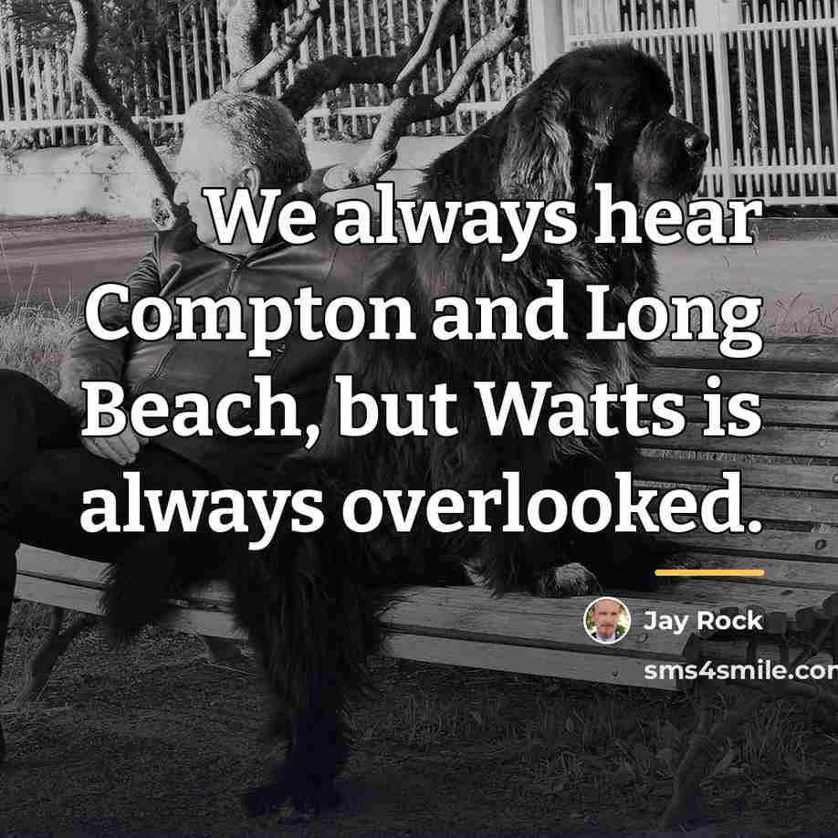“We always hear Compton and Long Beach, but Watts is…” quote by Jay Rock