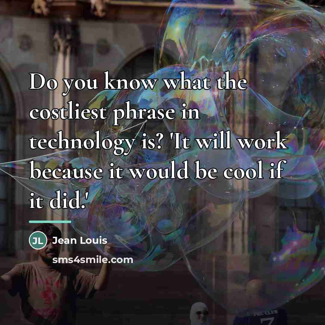 “Do you know what the costliest phrase in technology is?…” quote by Jean Louis