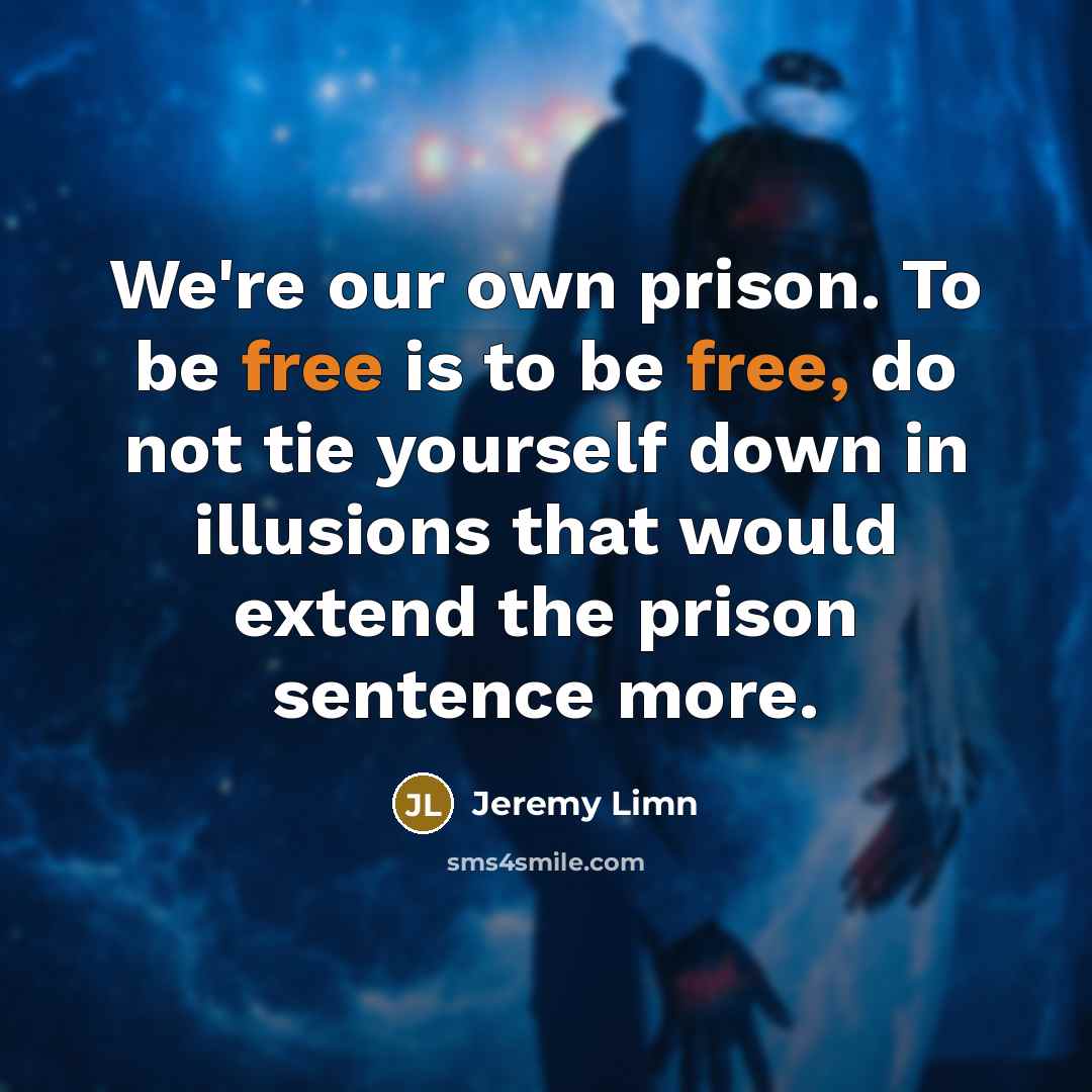“We're our own prison. To be free is to be…” quote by Jeremy Limn
