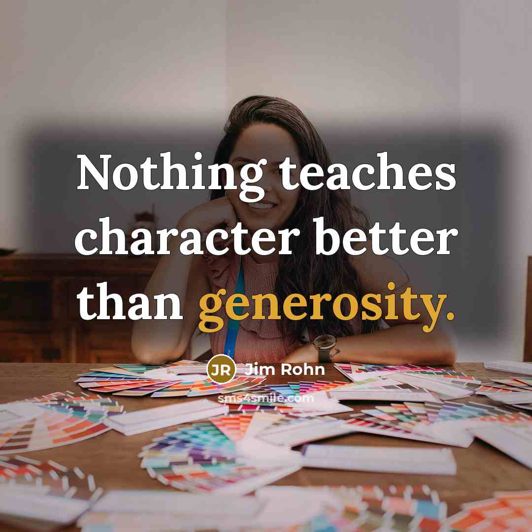 “Nothing teaches character better than generosity.…” quote by Jim Rohn