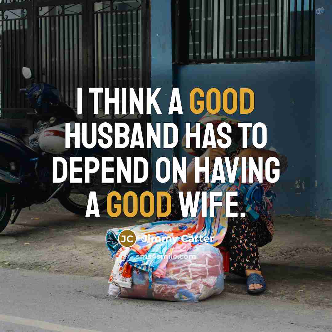 “I think a good husband has to depend on having…” quote by Jimmy Carter