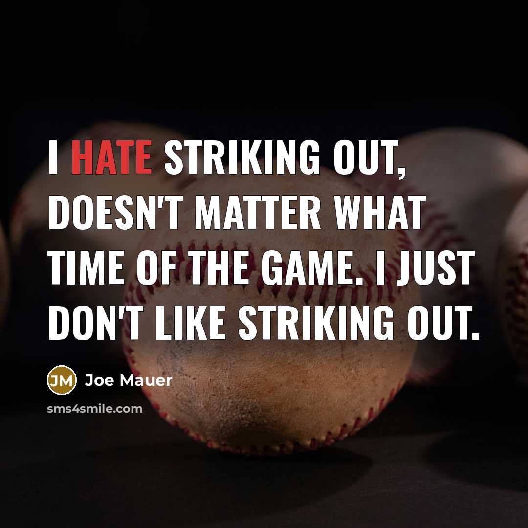 “I hate striking out, doesn't matter what time of the game. I just don't like striking out.” quote by Joe Mauer