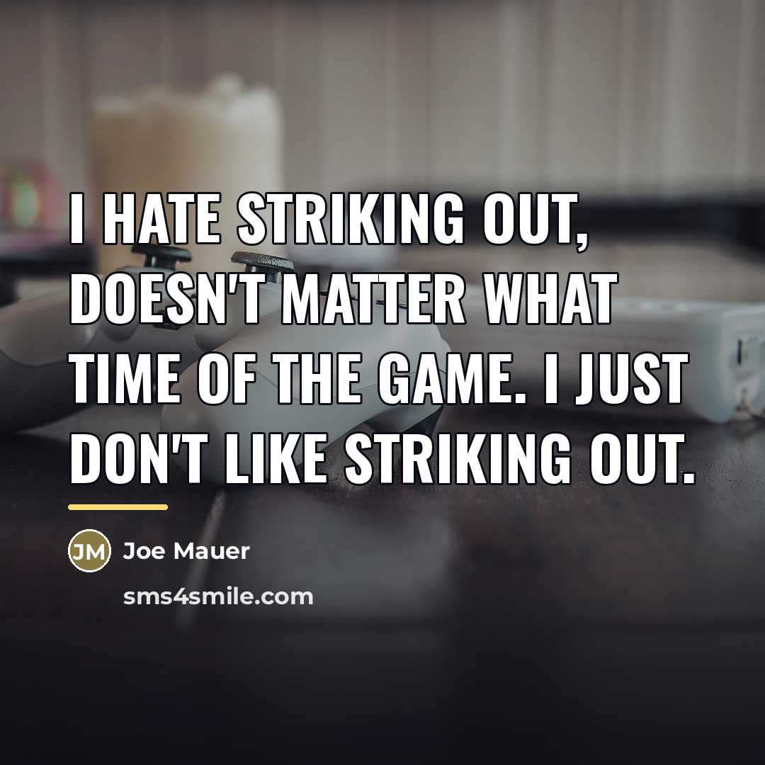 “I hate striking out, doesn't matter what time of the…” quote by Joe Mauer