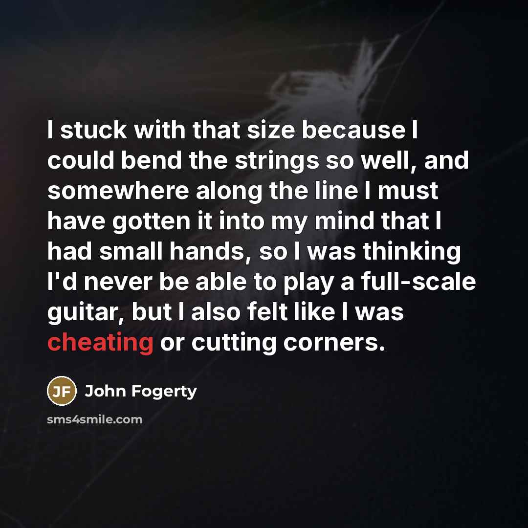 “I stuck with that size because I could bend the…” quote by John Fogerty
