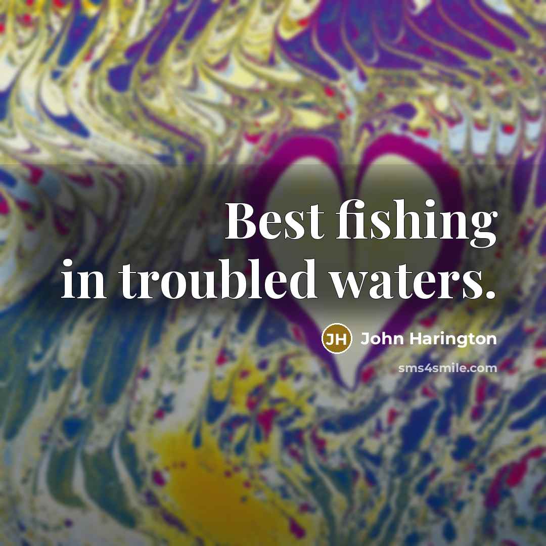 “Best fishing in troubled waters.” quote by John Harington