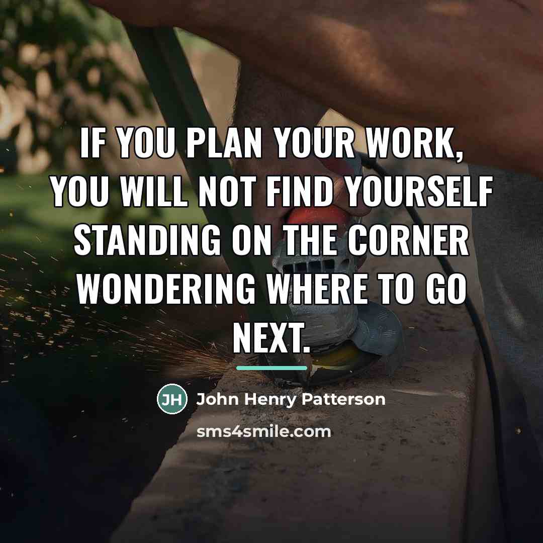 “If you plan your work, you will not find yourself…” quote by John Henry Patterson