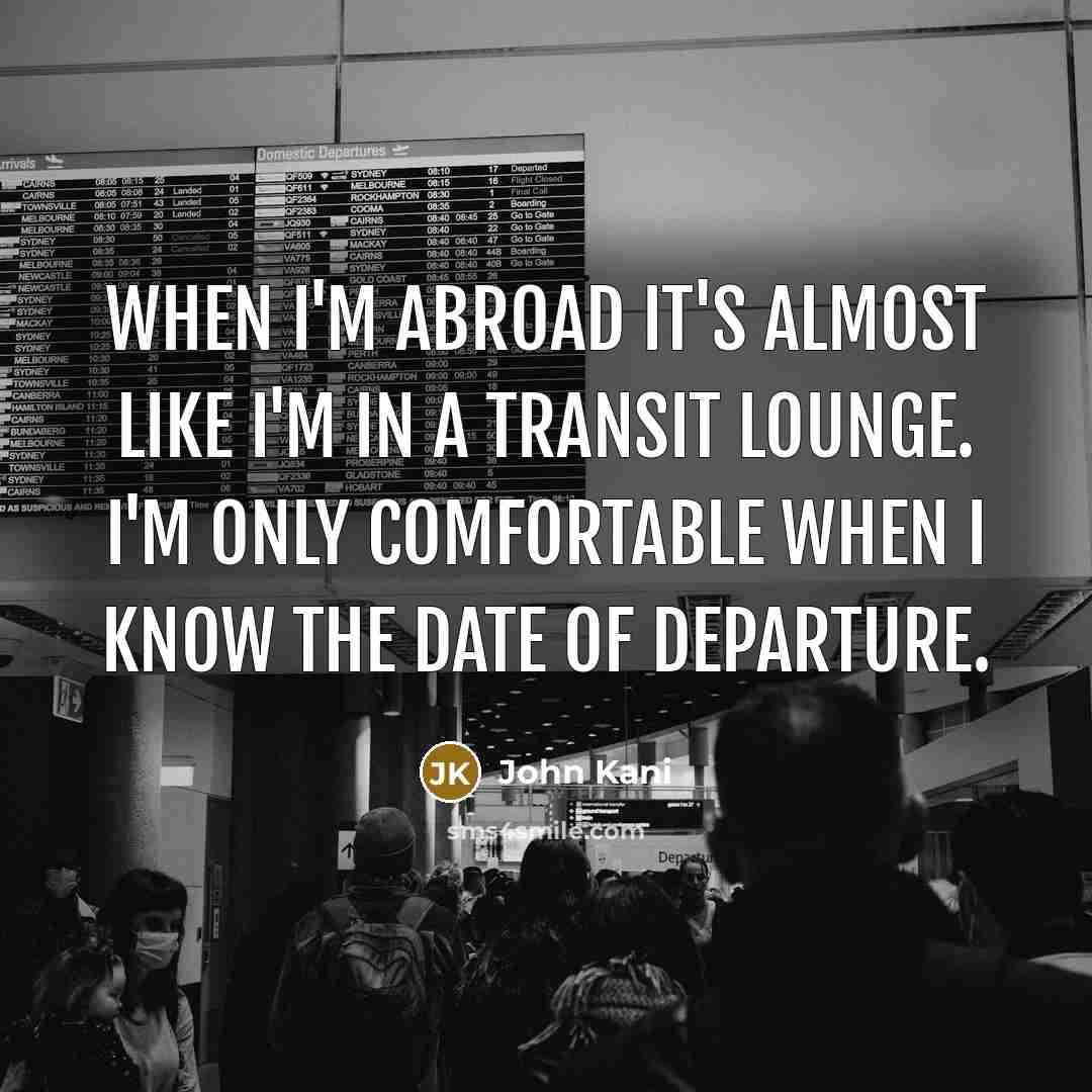 “When I'm abroad it's almost like I'm in a transit…” quote by John Kani