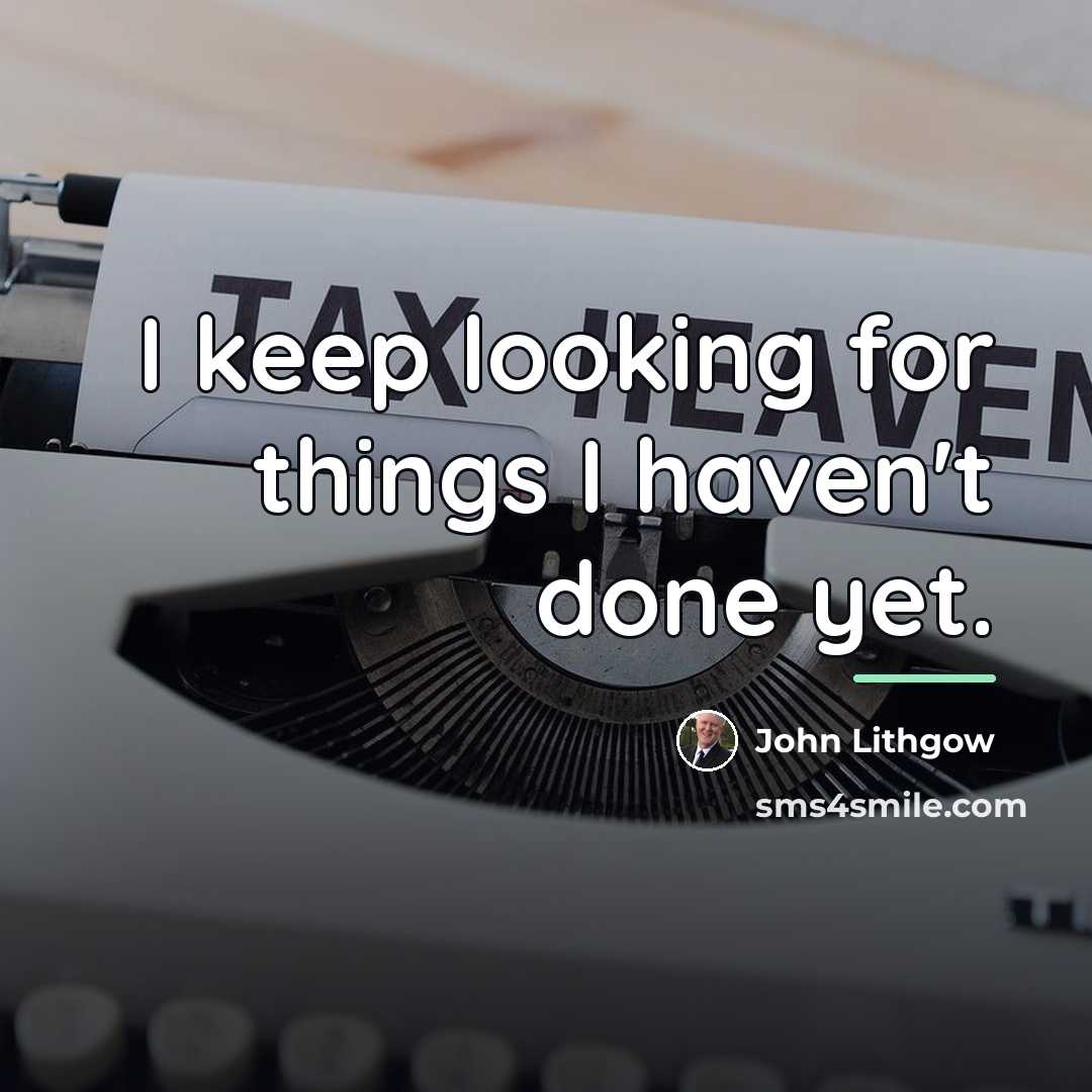 “I keep looking for things I haven't done yet.…” quote by John Lithgow