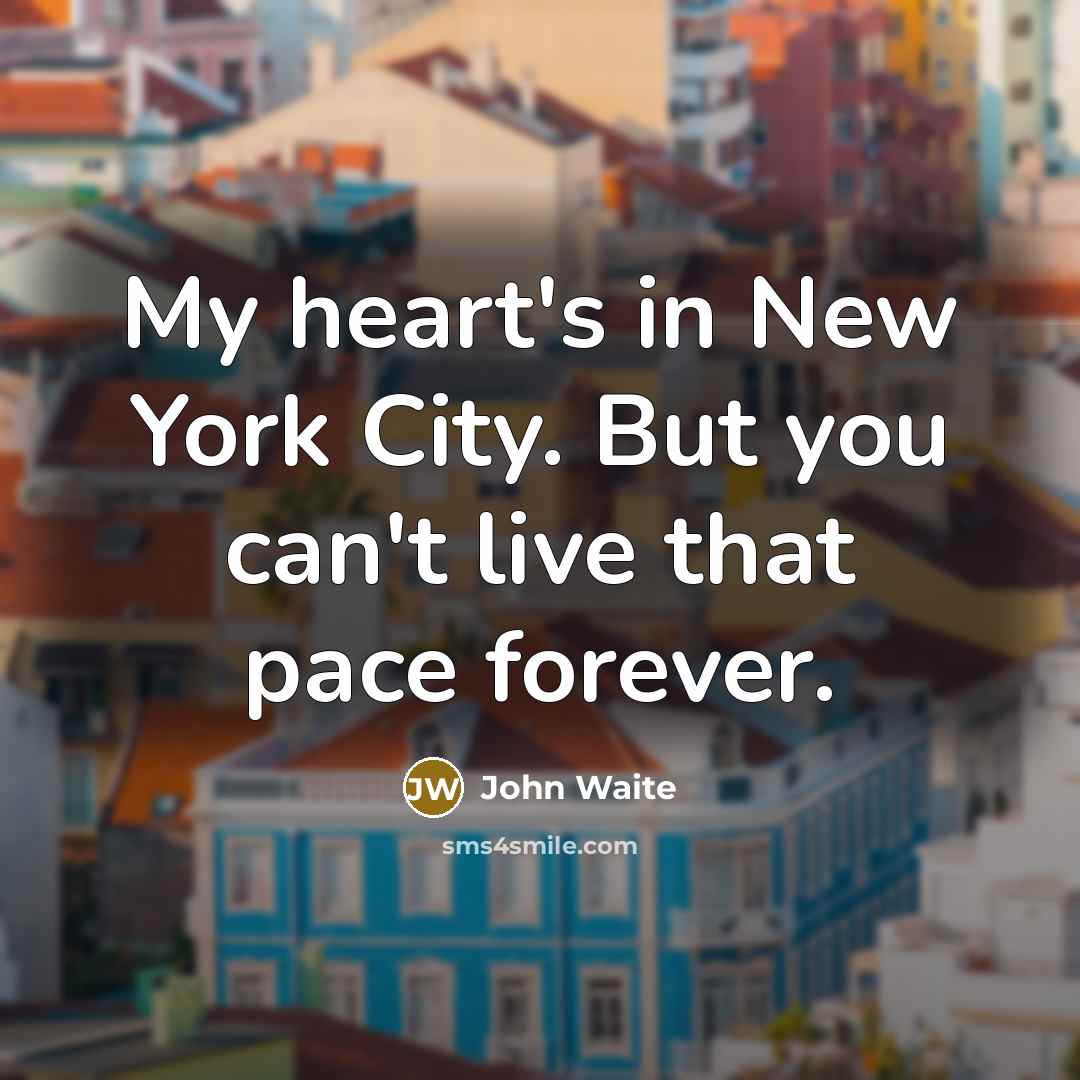 “My heart's in New York City. But you can't live…” quote by John Waite